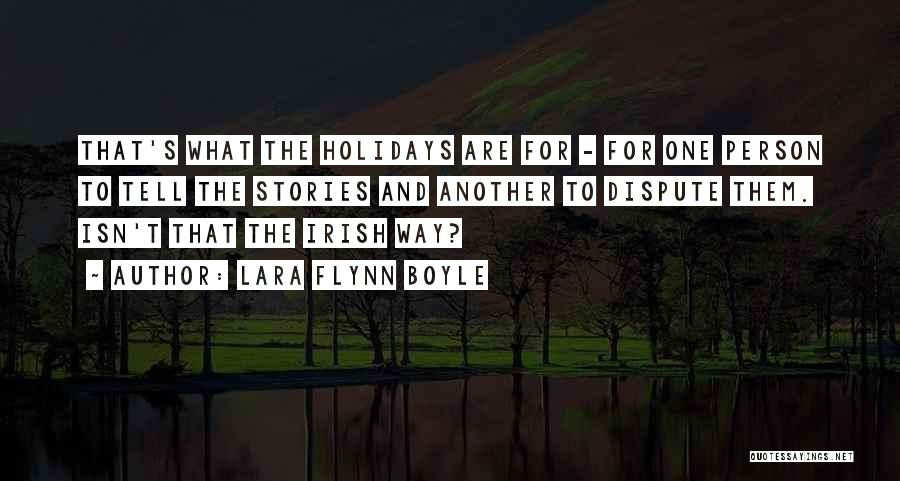 Lara Flynn Boyle Quotes: That's What The Holidays Are For - For One Person To Tell The Stories And Another To Dispute Them. Isn't