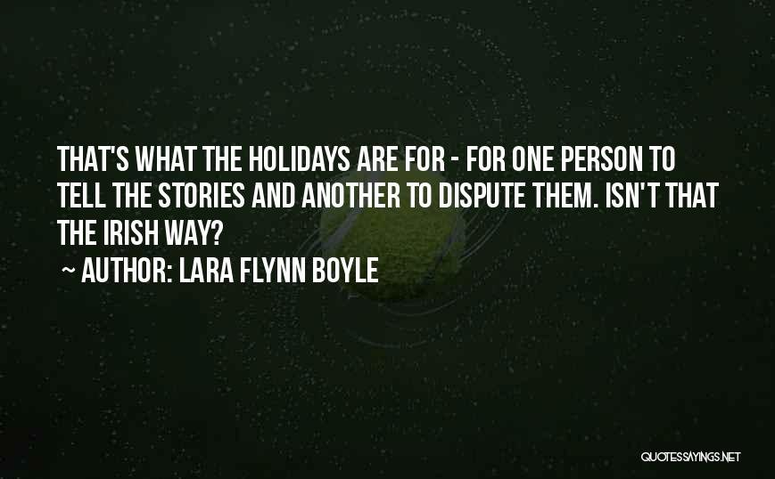 Lara Flynn Boyle Quotes: That's What The Holidays Are For - For One Person To Tell The Stories And Another To Dispute Them. Isn't