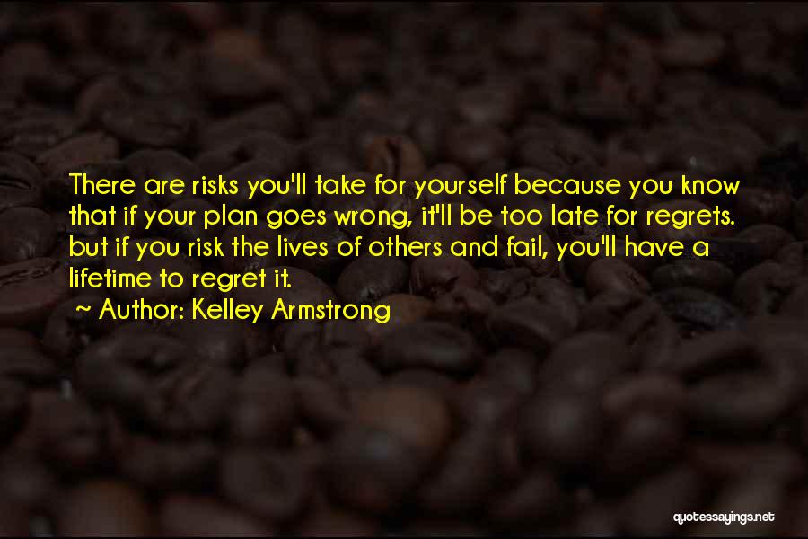 Kelley Armstrong Quotes: There Are Risks You'll Take For Yourself Because You Know That If Your Plan Goes Wrong, It'll Be Too Late