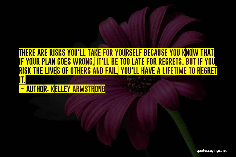 Kelley Armstrong Quotes: There Are Risks You'll Take For Yourself Because You Know That If Your Plan Goes Wrong, It'll Be Too Late