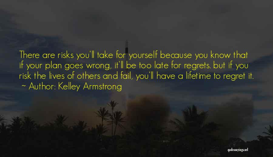 Kelley Armstrong Quotes: There Are Risks You'll Take For Yourself Because You Know That If Your Plan Goes Wrong, It'll Be Too Late