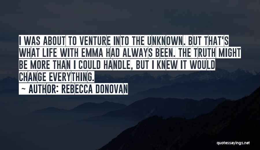 Rebecca Donovan Quotes: I Was About To Venture Into The Unknown. But That's What Life With Emma Had Always Been. The Truth Might