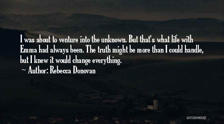 Rebecca Donovan Quotes: I Was About To Venture Into The Unknown. But That's What Life With Emma Had Always Been. The Truth Might