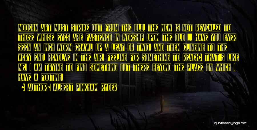 Albert Pinkham Ryder Quotes: Modern Art Must Strike Out From The Old. The New Is Not Revealed To Those Whose Eyes Are Fastened In