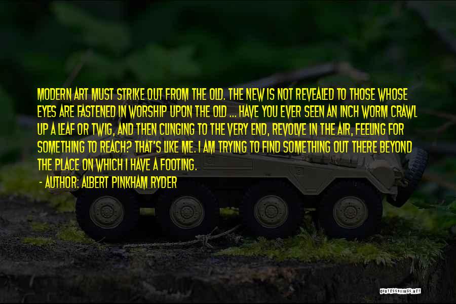 Albert Pinkham Ryder Quotes: Modern Art Must Strike Out From The Old. The New Is Not Revealed To Those Whose Eyes Are Fastened In