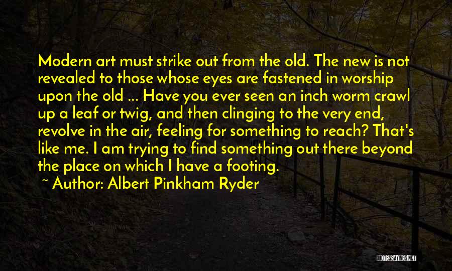 Albert Pinkham Ryder Quotes: Modern Art Must Strike Out From The Old. The New Is Not Revealed To Those Whose Eyes Are Fastened In