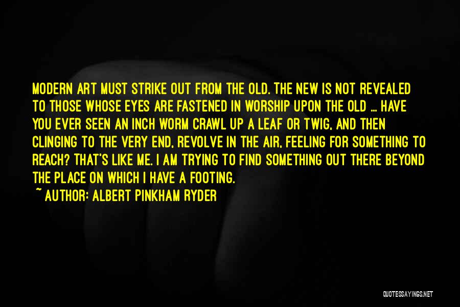 Albert Pinkham Ryder Quotes: Modern Art Must Strike Out From The Old. The New Is Not Revealed To Those Whose Eyes Are Fastened In