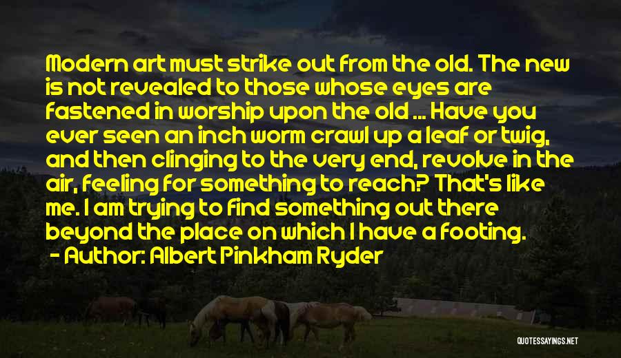 Albert Pinkham Ryder Quotes: Modern Art Must Strike Out From The Old. The New Is Not Revealed To Those Whose Eyes Are Fastened In