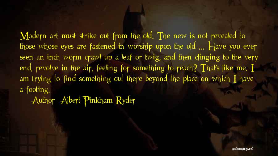 Albert Pinkham Ryder Quotes: Modern Art Must Strike Out From The Old. The New Is Not Revealed To Those Whose Eyes Are Fastened In