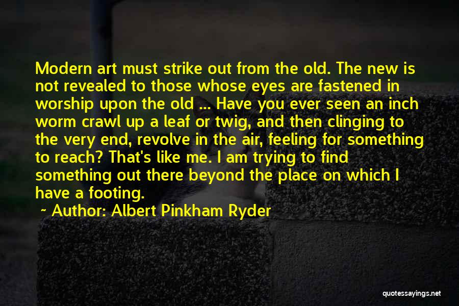 Albert Pinkham Ryder Quotes: Modern Art Must Strike Out From The Old. The New Is Not Revealed To Those Whose Eyes Are Fastened In
