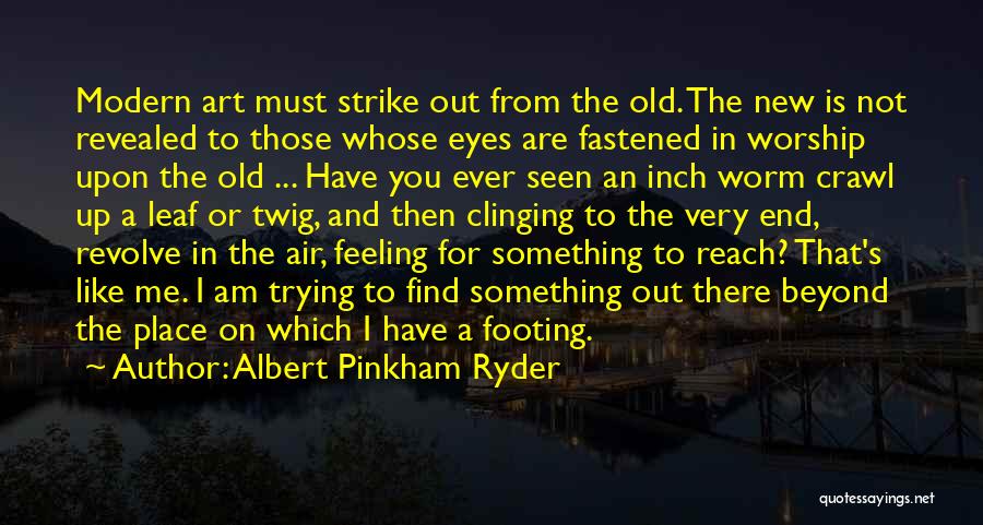 Albert Pinkham Ryder Quotes: Modern Art Must Strike Out From The Old. The New Is Not Revealed To Those Whose Eyes Are Fastened In