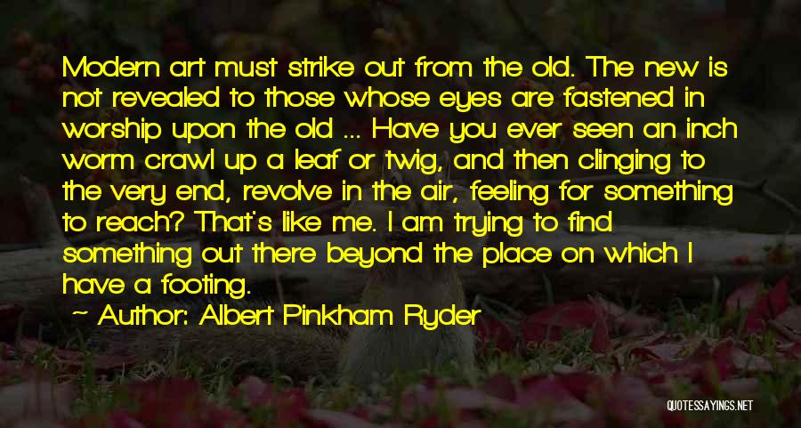 Albert Pinkham Ryder Quotes: Modern Art Must Strike Out From The Old. The New Is Not Revealed To Those Whose Eyes Are Fastened In