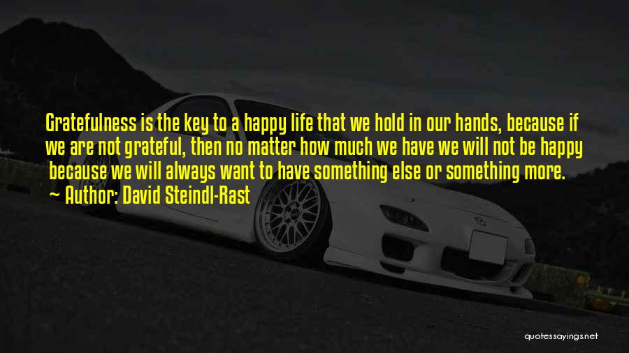 David Steindl-Rast Quotes: Gratefulness Is The Key To A Happy Life That We Hold In Our Hands, Because If We Are Not Grateful,