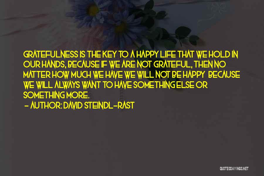 David Steindl-Rast Quotes: Gratefulness Is The Key To A Happy Life That We Hold In Our Hands, Because If We Are Not Grateful,