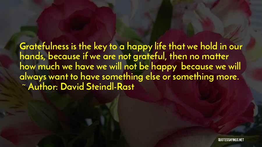 David Steindl-Rast Quotes: Gratefulness Is The Key To A Happy Life That We Hold In Our Hands, Because If We Are Not Grateful,