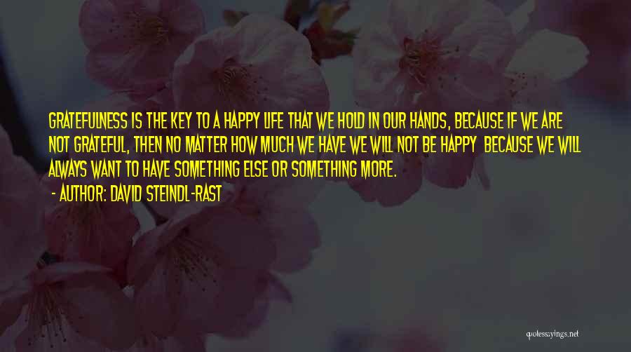 David Steindl-Rast Quotes: Gratefulness Is The Key To A Happy Life That We Hold In Our Hands, Because If We Are Not Grateful,
