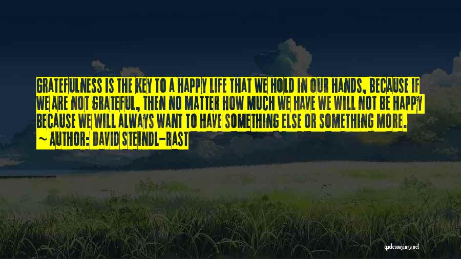 David Steindl-Rast Quotes: Gratefulness Is The Key To A Happy Life That We Hold In Our Hands, Because If We Are Not Grateful,