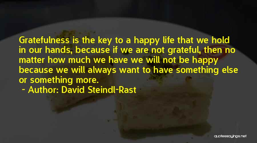 David Steindl-Rast Quotes: Gratefulness Is The Key To A Happy Life That We Hold In Our Hands, Because If We Are Not Grateful,