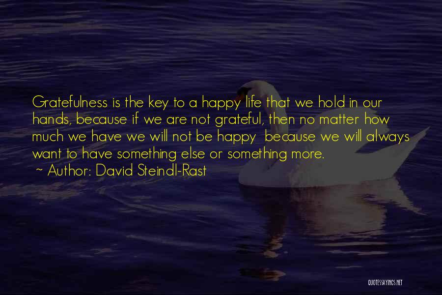David Steindl-Rast Quotes: Gratefulness Is The Key To A Happy Life That We Hold In Our Hands, Because If We Are Not Grateful,