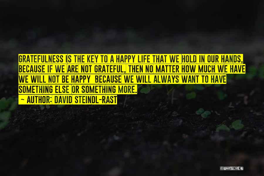 David Steindl-Rast Quotes: Gratefulness Is The Key To A Happy Life That We Hold In Our Hands, Because If We Are Not Grateful,