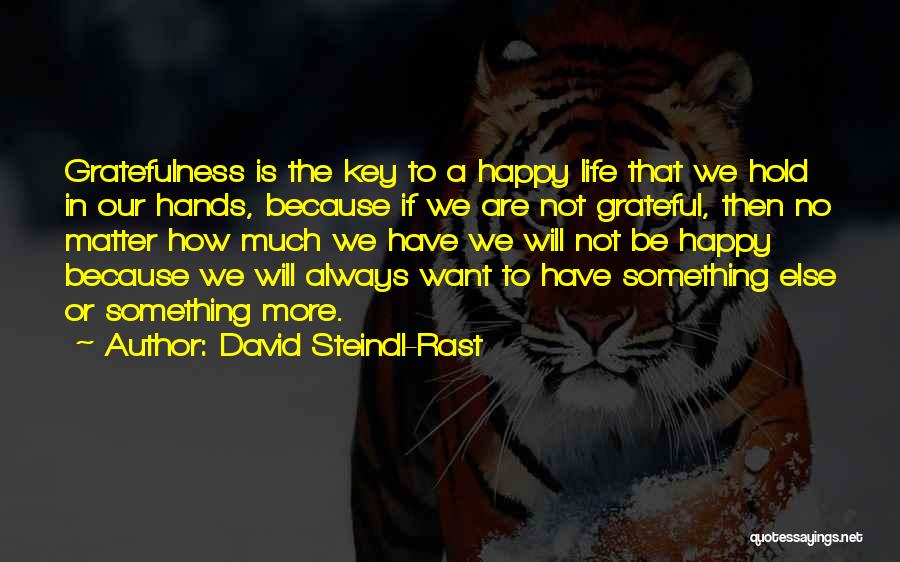 David Steindl-Rast Quotes: Gratefulness Is The Key To A Happy Life That We Hold In Our Hands, Because If We Are Not Grateful,