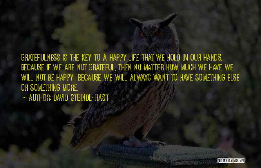 David Steindl-Rast Quotes: Gratefulness Is The Key To A Happy Life That We Hold In Our Hands, Because If We Are Not Grateful,