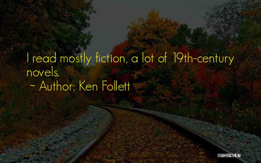 Ken Follett Quotes: I Read Mostly Fiction, A Lot Of 19th-century Novels.