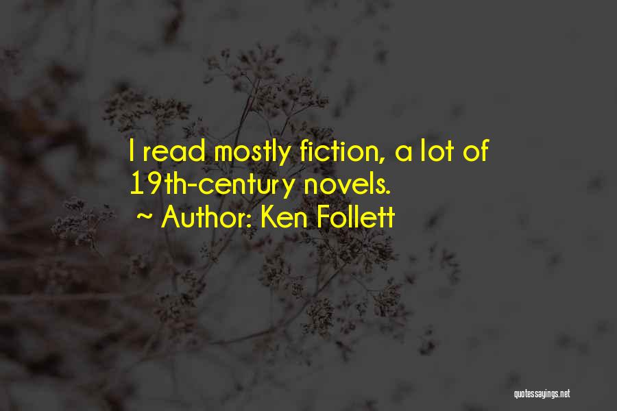 Ken Follett Quotes: I Read Mostly Fiction, A Lot Of 19th-century Novels.