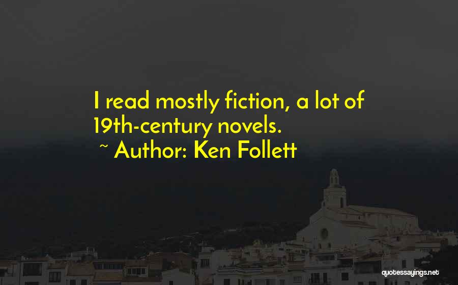 Ken Follett Quotes: I Read Mostly Fiction, A Lot Of 19th-century Novels.
