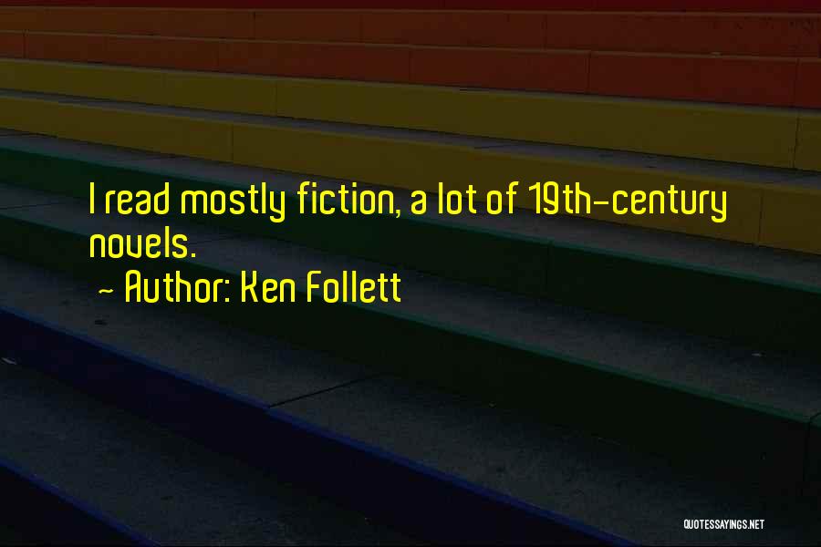 Ken Follett Quotes: I Read Mostly Fiction, A Lot Of 19th-century Novels.
