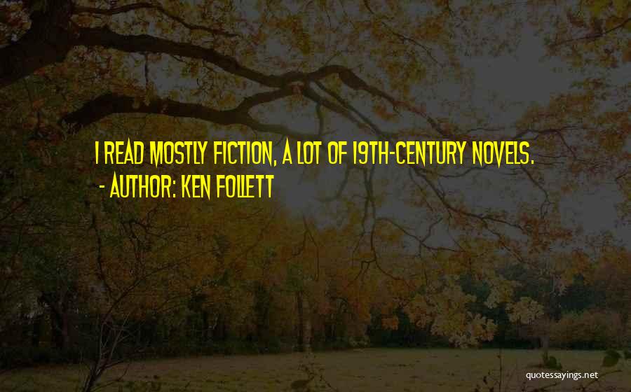 Ken Follett Quotes: I Read Mostly Fiction, A Lot Of 19th-century Novels.