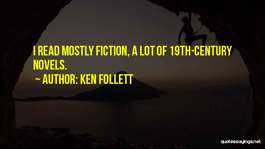 Ken Follett Quotes: I Read Mostly Fiction, A Lot Of 19th-century Novels.