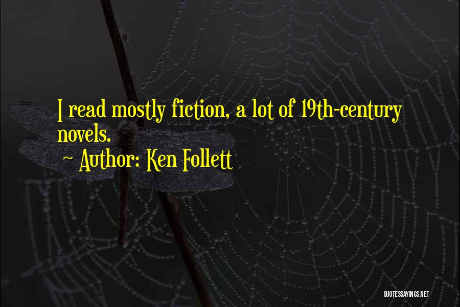 Ken Follett Quotes: I Read Mostly Fiction, A Lot Of 19th-century Novels.