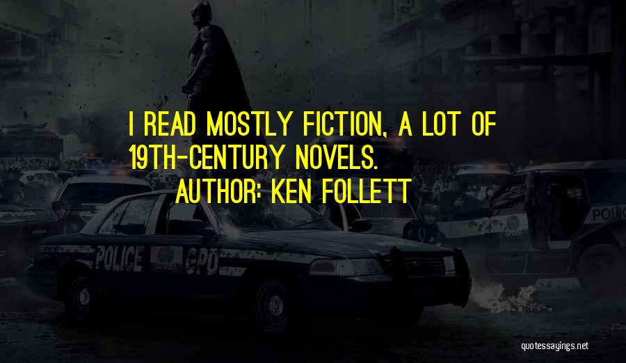 Ken Follett Quotes: I Read Mostly Fiction, A Lot Of 19th-century Novels.