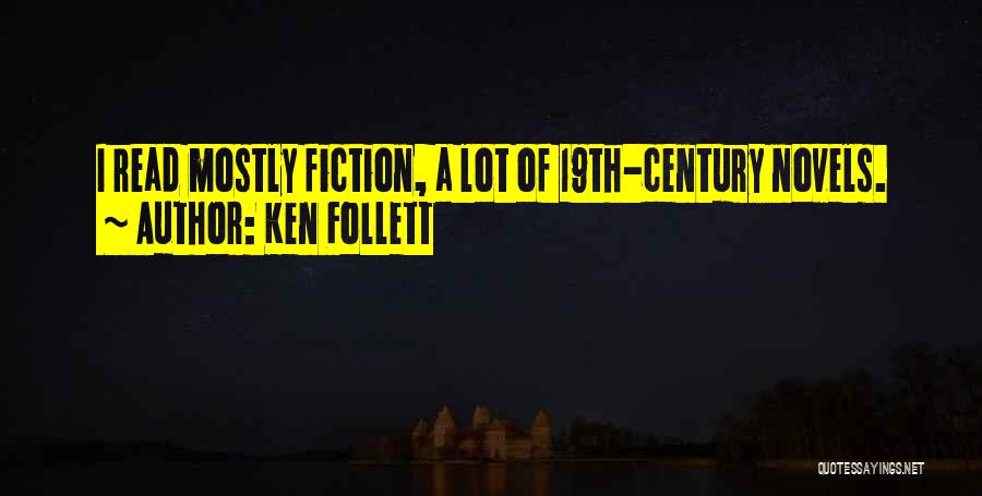 Ken Follett Quotes: I Read Mostly Fiction, A Lot Of 19th-century Novels.