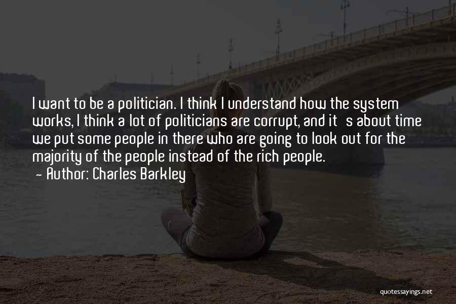 Charles Barkley Quotes: I Want To Be A Politician. I Think I Understand How The System Works, I Think A Lot Of Politicians