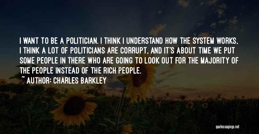 Charles Barkley Quotes: I Want To Be A Politician. I Think I Understand How The System Works, I Think A Lot Of Politicians