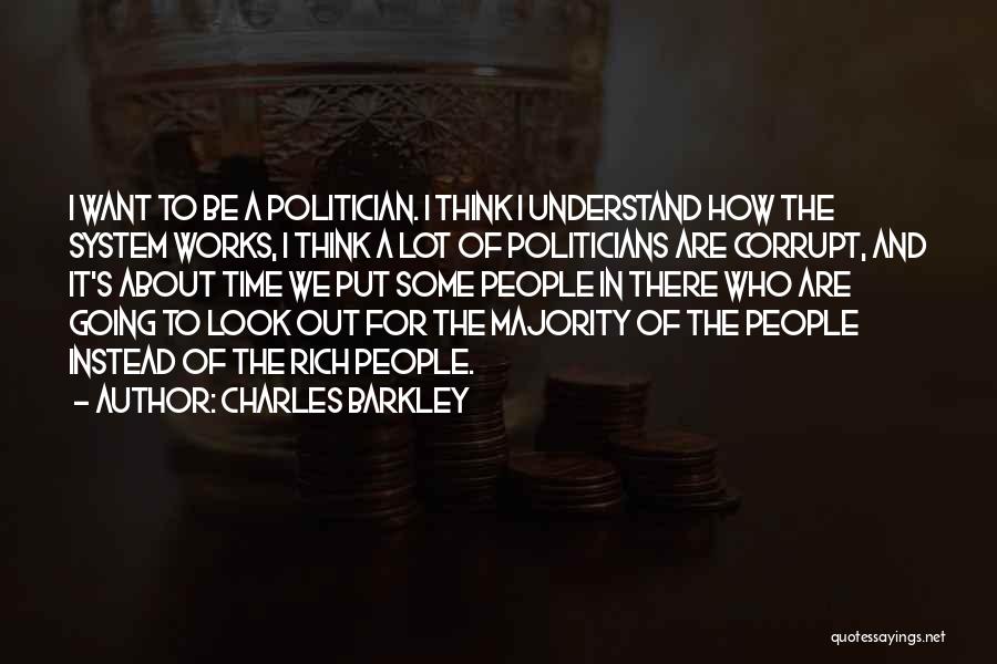 Charles Barkley Quotes: I Want To Be A Politician. I Think I Understand How The System Works, I Think A Lot Of Politicians