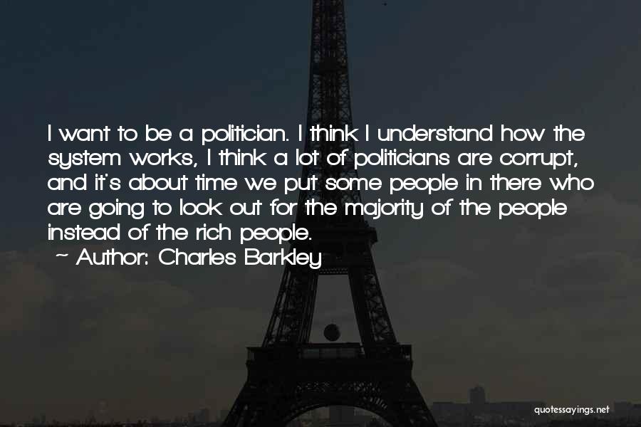 Charles Barkley Quotes: I Want To Be A Politician. I Think I Understand How The System Works, I Think A Lot Of Politicians