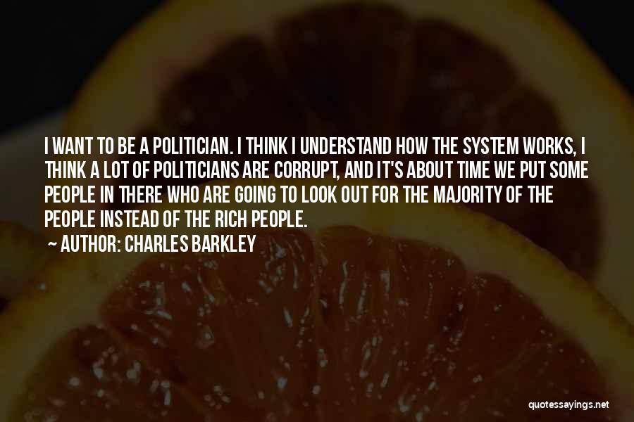 Charles Barkley Quotes: I Want To Be A Politician. I Think I Understand How The System Works, I Think A Lot Of Politicians