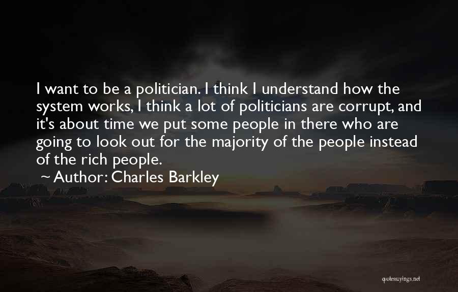 Charles Barkley Quotes: I Want To Be A Politician. I Think I Understand How The System Works, I Think A Lot Of Politicians