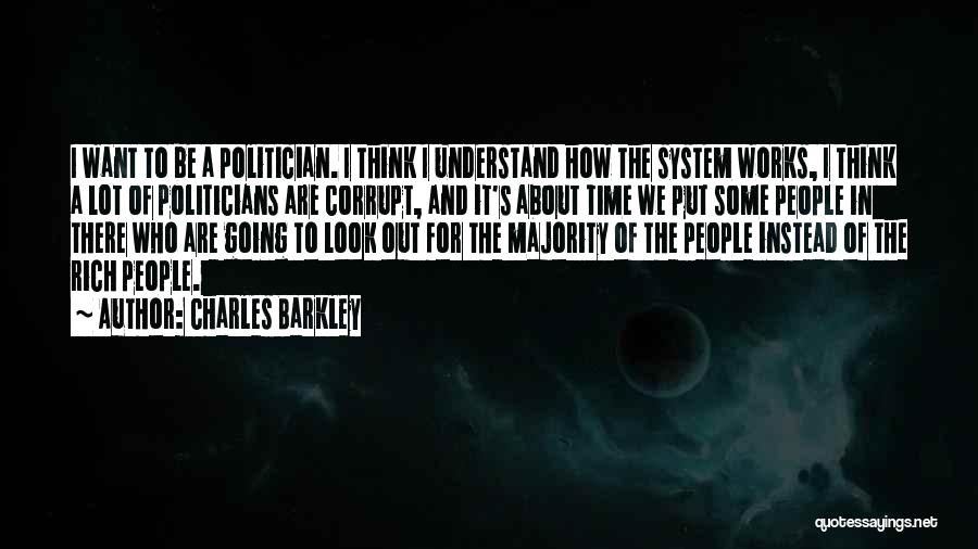 Charles Barkley Quotes: I Want To Be A Politician. I Think I Understand How The System Works, I Think A Lot Of Politicians