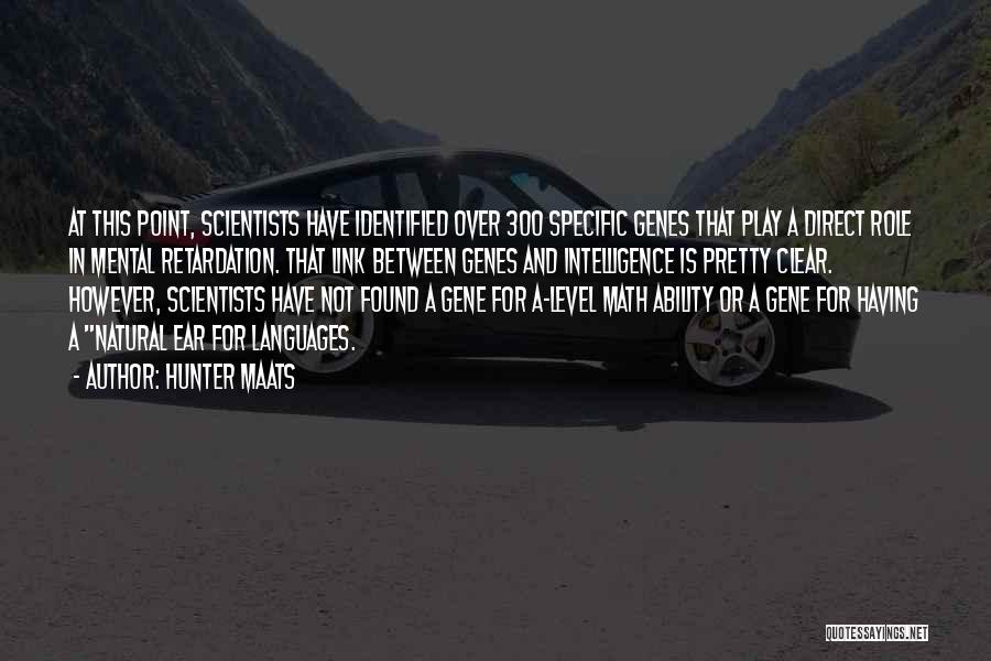 Hunter Maats Quotes: At This Point, Scientists Have Identified Over 300 Specific Genes That Play A Direct Role In Mental Retardation. That Link