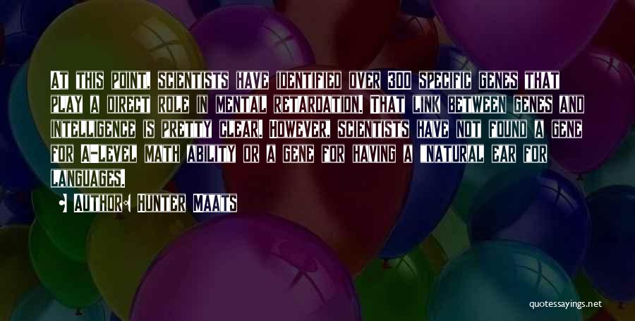 Hunter Maats Quotes: At This Point, Scientists Have Identified Over 300 Specific Genes That Play A Direct Role In Mental Retardation. That Link