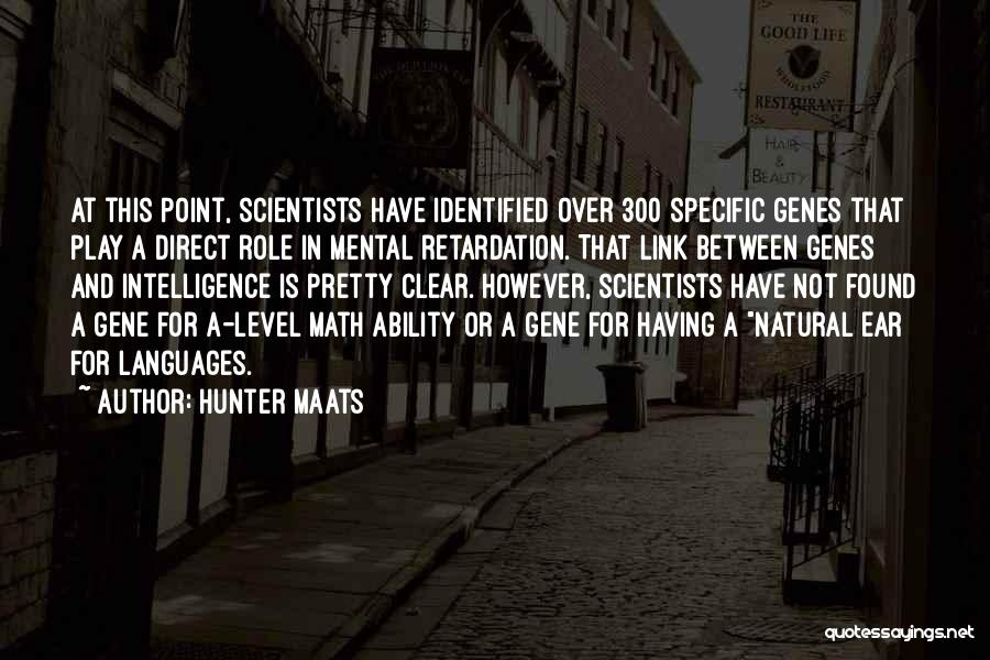 Hunter Maats Quotes: At This Point, Scientists Have Identified Over 300 Specific Genes That Play A Direct Role In Mental Retardation. That Link