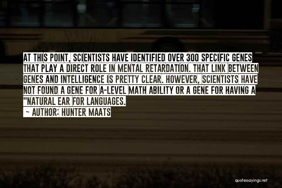 Hunter Maats Quotes: At This Point, Scientists Have Identified Over 300 Specific Genes That Play A Direct Role In Mental Retardation. That Link