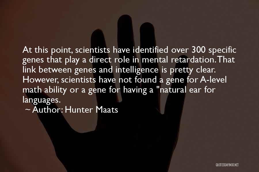 Hunter Maats Quotes: At This Point, Scientists Have Identified Over 300 Specific Genes That Play A Direct Role In Mental Retardation. That Link