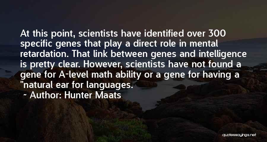 Hunter Maats Quotes: At This Point, Scientists Have Identified Over 300 Specific Genes That Play A Direct Role In Mental Retardation. That Link