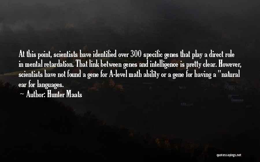 Hunter Maats Quotes: At This Point, Scientists Have Identified Over 300 Specific Genes That Play A Direct Role In Mental Retardation. That Link