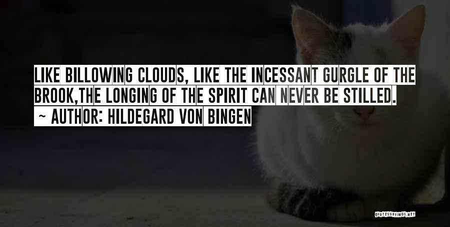 Hildegard Von Bingen Quotes: Like Billowing Clouds, Like The Incessant Gurgle Of The Brook,the Longing Of The Spirit Can Never Be Stilled.